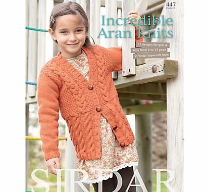 Sirdar Incredible Aran Knits Booklet, 447